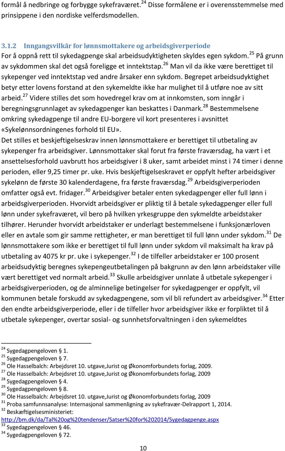 25 På grunn av sykdommen skal det også foreligge et inntektstap. 26 Man vil da ikke være berettiget til sykepenger ved inntektstap ved andre årsaker enn sykdom.