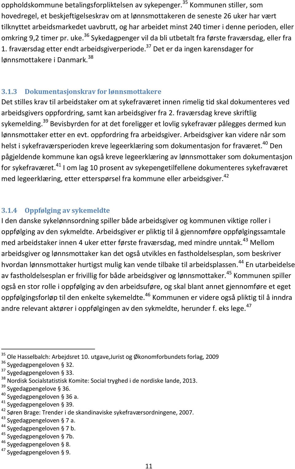 eller omkring 9,2 timer pr. uke. 36 Sykedagpenger vil da bli utbetalt fra første fraværsdag, eller fra 1. fraværsdag etter endt arbeidsgiverperiode.