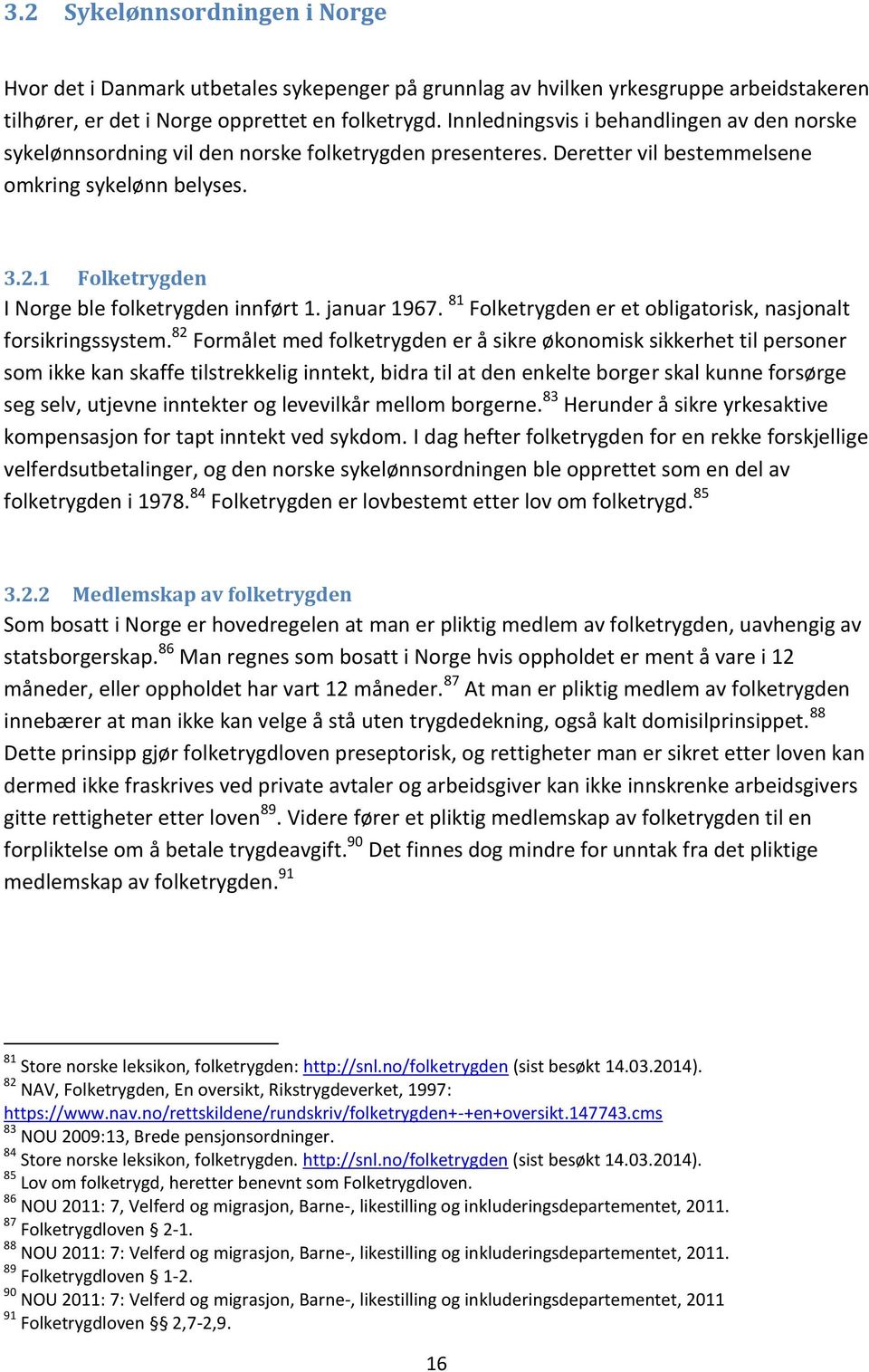 1 Folketrygden I Norge ble folketrygden innført 1. januar 1967. 81 Folketrygden er et obligatorisk, nasjonalt forsikringssystem.