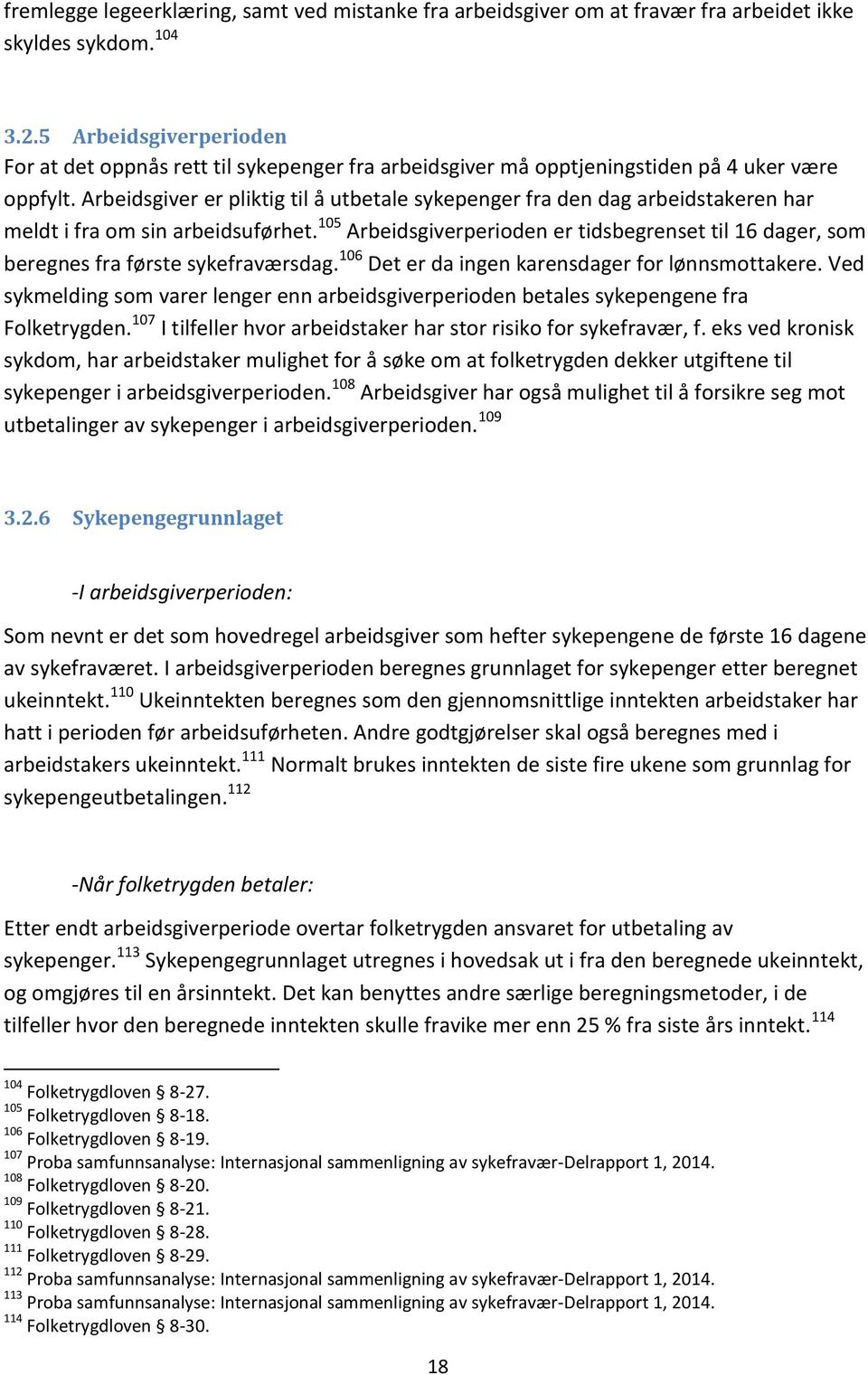 Arbeidsgiver er pliktig til å utbetale sykepenger fra den dag arbeidstakeren har meldt i fra om sin arbeidsuførhet.