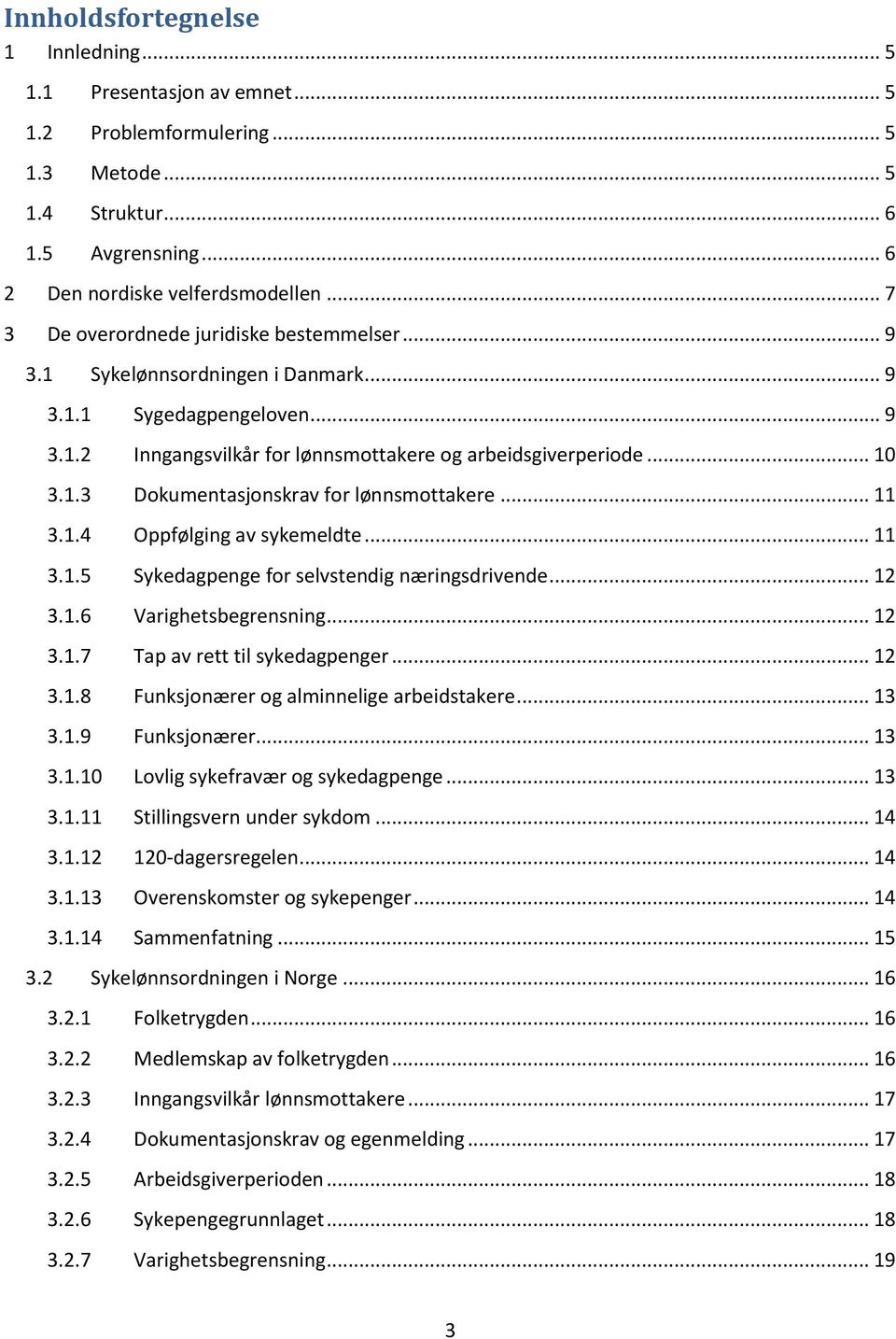 .. 11 3.1.4 Oppfølging av sykemeldte... 11 3.1.5 Sykedagpenge for selvstendig næringsdrivende... 12 3.1.6 Varighetsbegrensning... 12 3.1.7 Tap av rett til sykedagpenger... 12 3.1.8 Funksjonærer og alminnelige arbeidstakere.