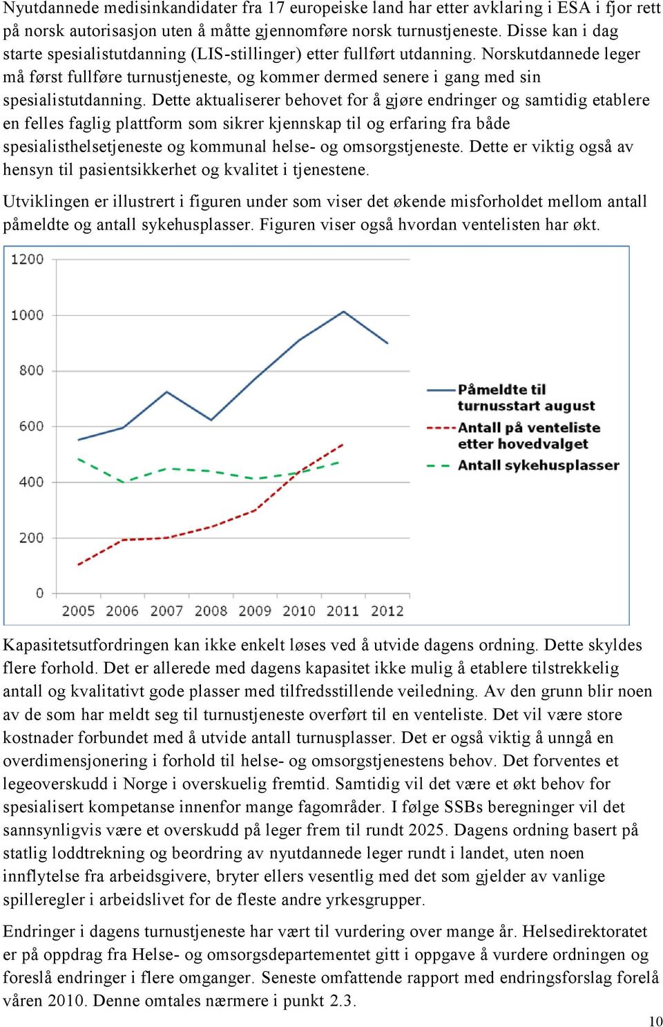 Dette aktualiserer behovet for å gjøre endringer og samtidig etablere en felles faglig plattform som sikrer kjennskap til og erfaring fra både spesialisthelsetjeneste og kommunal helse- og