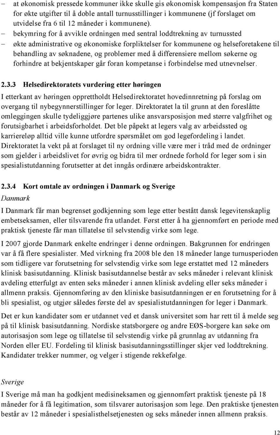 bekymring for å avvikle ordningen med sentral loddtrekning av turnussted økte administrative og økonomiske forpliktelser for kommunene og helseforetakene til behandling av søknadene, og problemer med