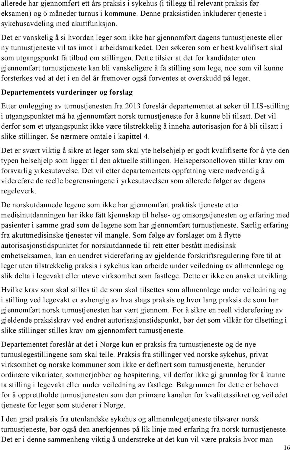 Det er vanskelig å si hvordan leger som ikke har gjennomført dagens turnustjeneste eller ny turnustjeneste vil tas imot i arbeidsmarkedet.