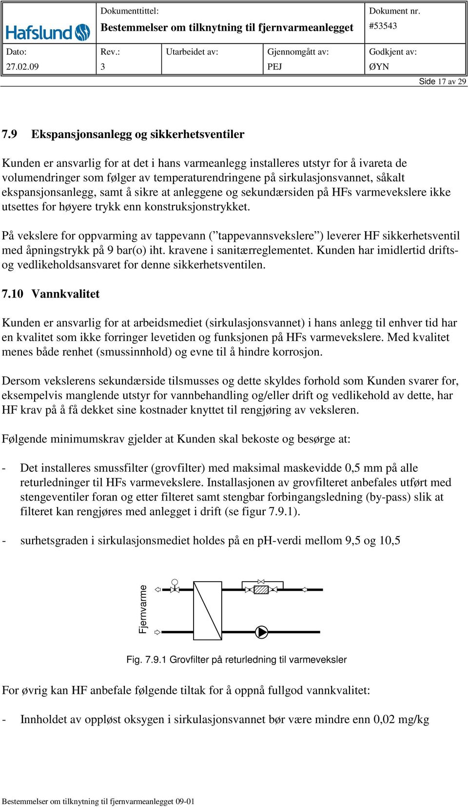 sirkulasjonsvannet, såkalt ekspansjonsanlegg, samt å sikre at anleggene og sekundærsiden på HFs varmevekslere ikke utsettes for høyere trykk enn konstruksjonstrykket.