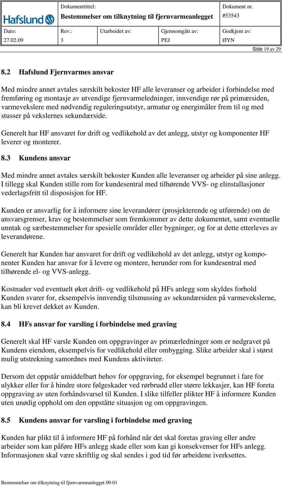 primærsiden, varmevekslere med nødvendig reguleringsutstyr, armatur og energimåler frem til og med stusser på vekslernes sekundærside.