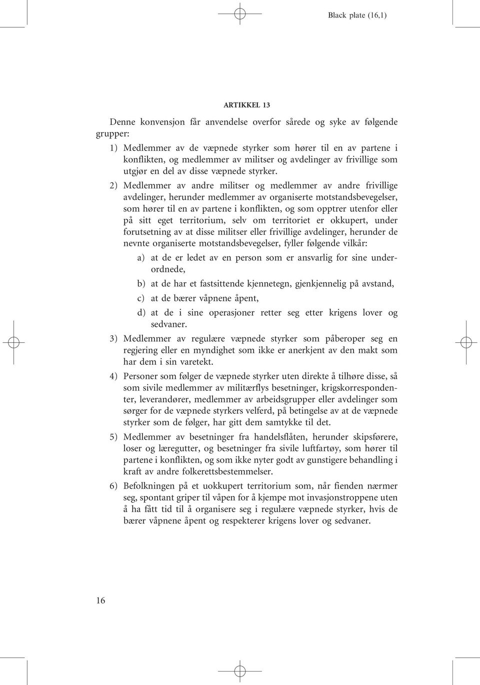 2) Medlemmer av andre militser og medlemmer av andre frivillige avdelinger, herunder medlemmer av organiserte motstandsbevegelser, som hører til en av partene i konflikten, og som opptrer utenfor