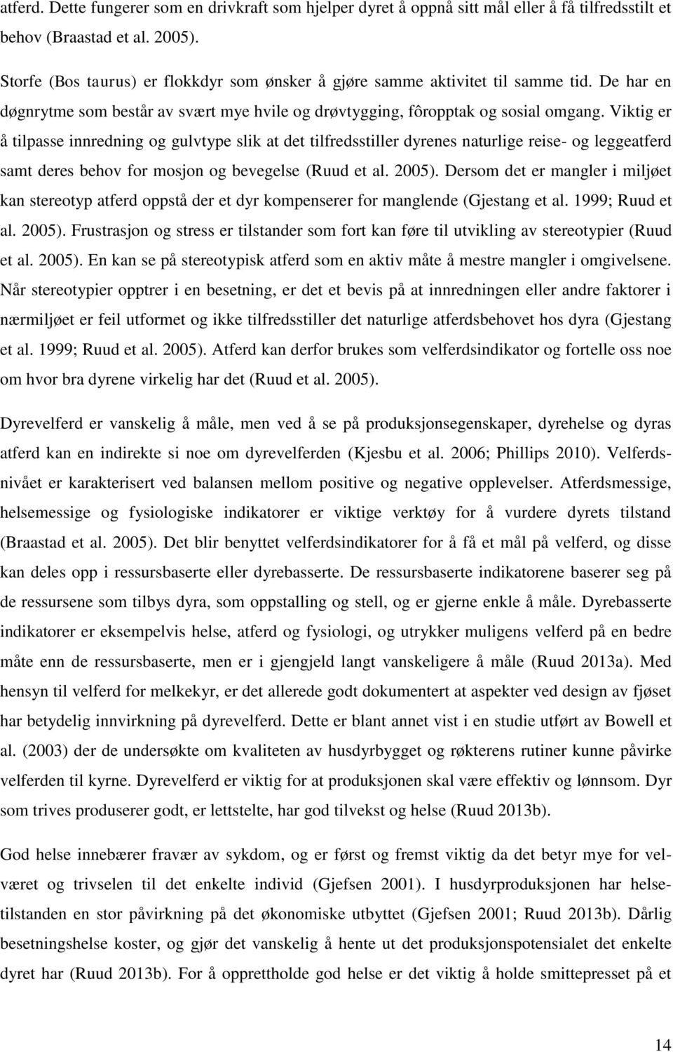 Viktig er å tilpasse innredning og gulvtype slik at det tilfredsstiller dyrenes naturlige reise- og leggeatferd samt deres behov for mosjon og bevegelse (Ruud et al. 2005).