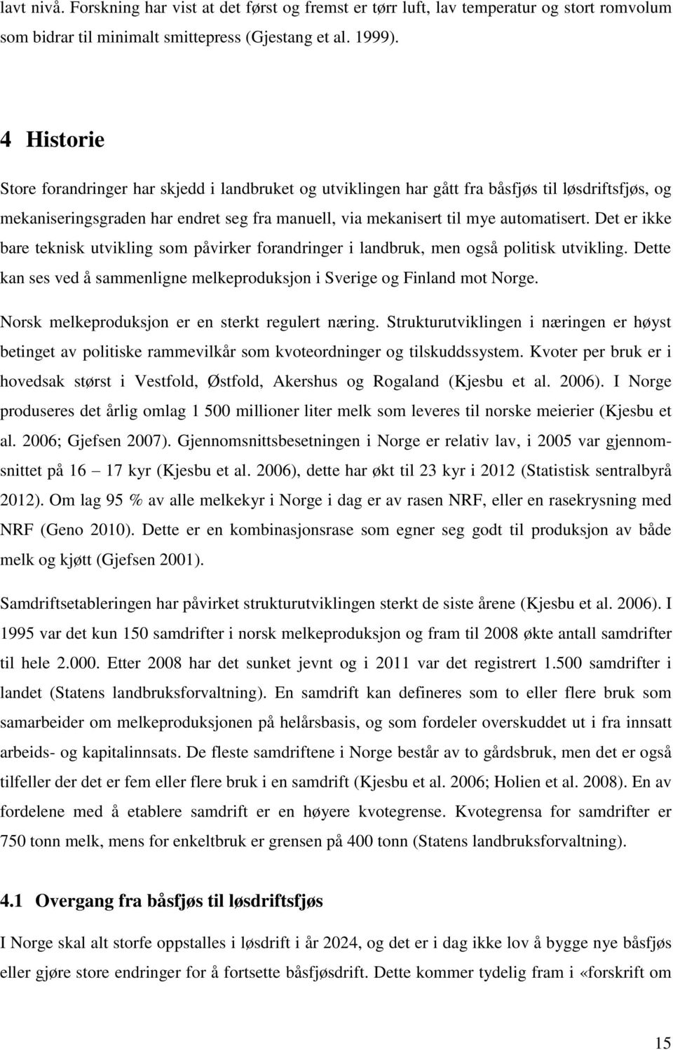 Det er ikke bare teknisk utvikling som påvirker forandringer i landbruk, men også politisk utvikling. Dette kan ses ved å sammenligne melkeproduksjon i Sverige og Finland mot Norge.