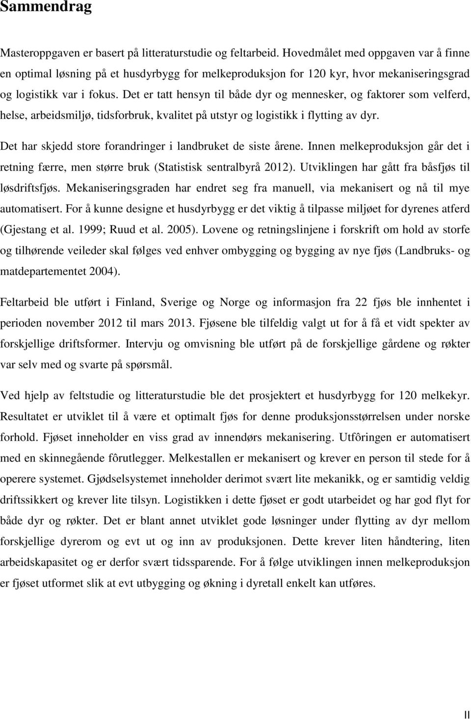 Det er tatt hensyn til både dyr og mennesker, og faktorer som velferd, helse, arbeidsmiljø, tidsforbruk, kvalitet på utstyr og logistikk i flytting av dyr.