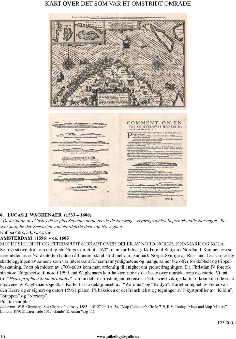 Som vi så ovenfor kom det første Norgeskartet ut i 1602, men kartbildet gikk bare til Steigen i Nordland.