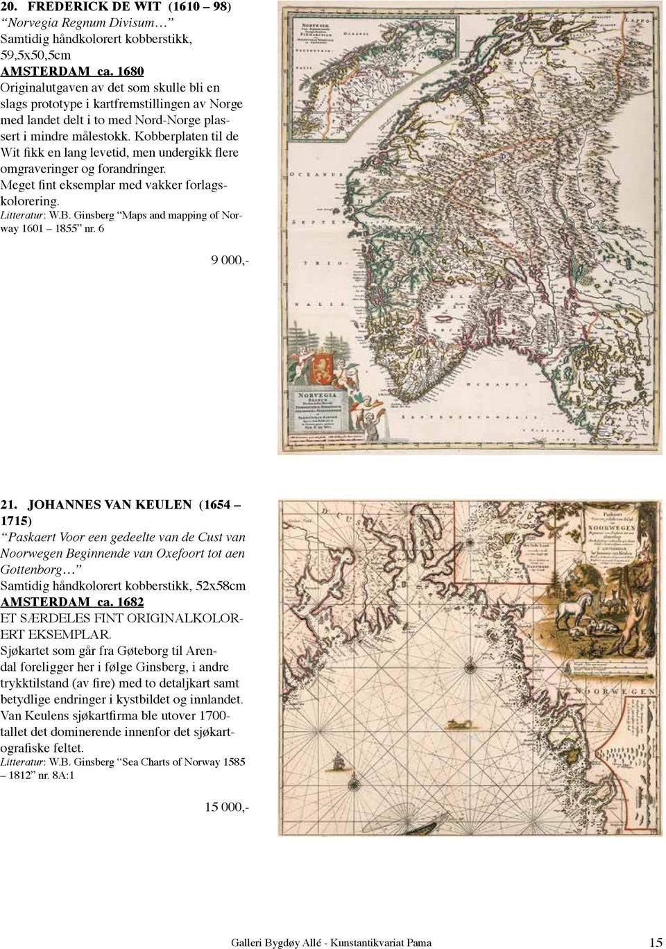 Kobberplaten til de Wit fikk en lang levetid, men undergikk flere omgraveringer og forandringer. Meget fint eksemplar med vakker forlagskolorering. Litteratur: W.B.