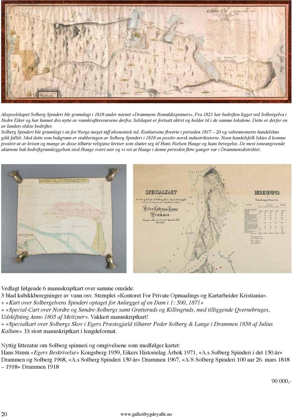 Dette er derfor en av landets eldste bedrifter. Solberg Spinderi ble grunnlagt i en for Norge meget tøff økonomisk tid. Konkursene florerte i perioden 1817 20 og velrennomerte handelshus gikk fallitt.