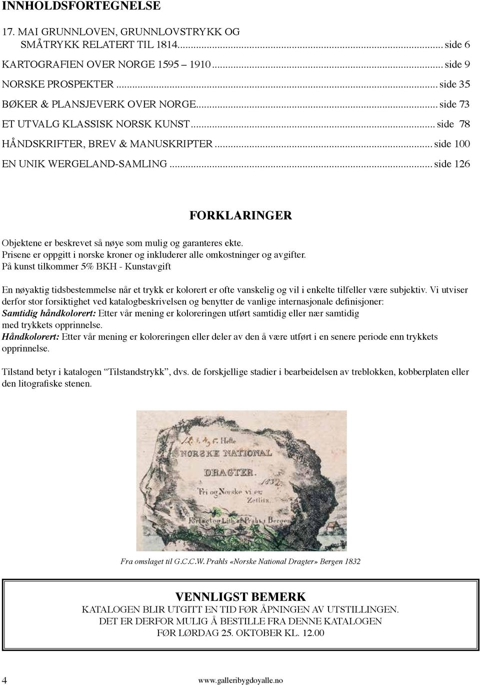 .. side 126 FORKLARINGER Objektene er beskrevet så nøye som mulig og garanteres ekte. Prisene er oppgitt i norske kroner og inkluderer alle omkostninger og avgifter.