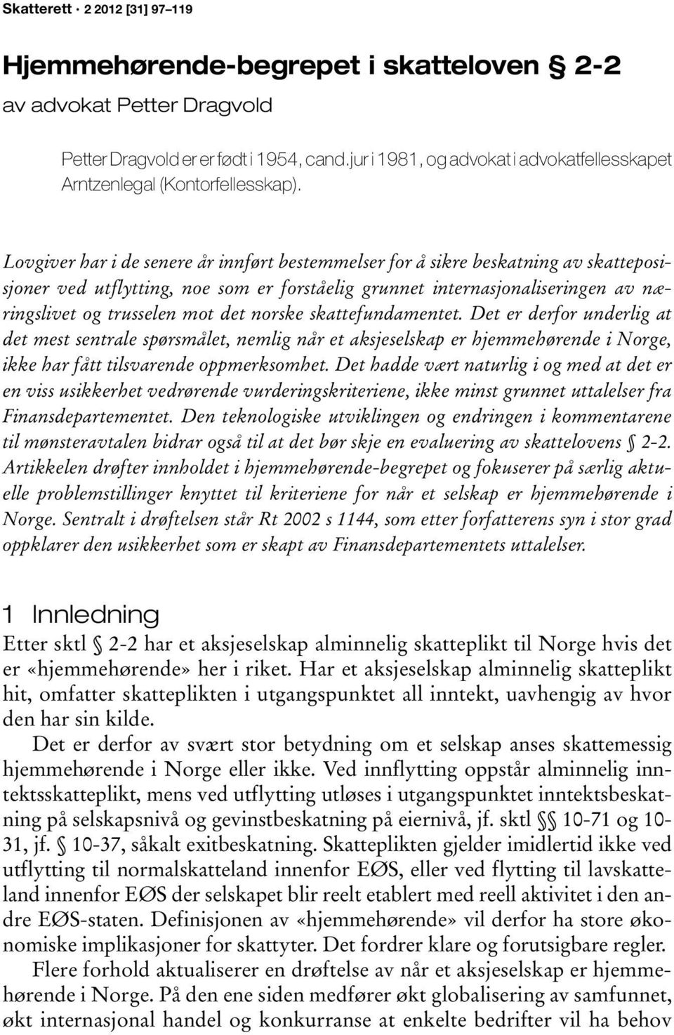 Lovgiver har i de senere år innført bestemmelser for å sikre beskatning av skatteposisjoner ved utflytting, noe som er forståelig grunnet internasjonaliseringen av næringslivet og trusselen mot det