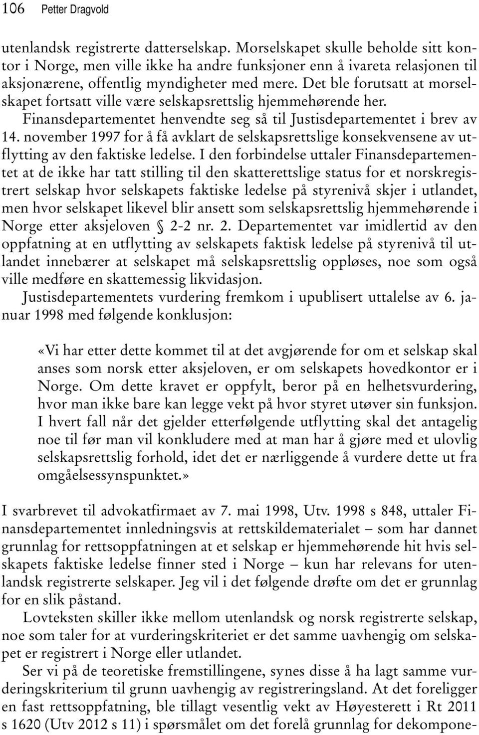 Det ble forutsatt at morselskapet fortsatt ville være selskapsrettslig hjemmehørende her. Finansdepartementet henvendte seg så til Justisdepartementet i brev av 14.