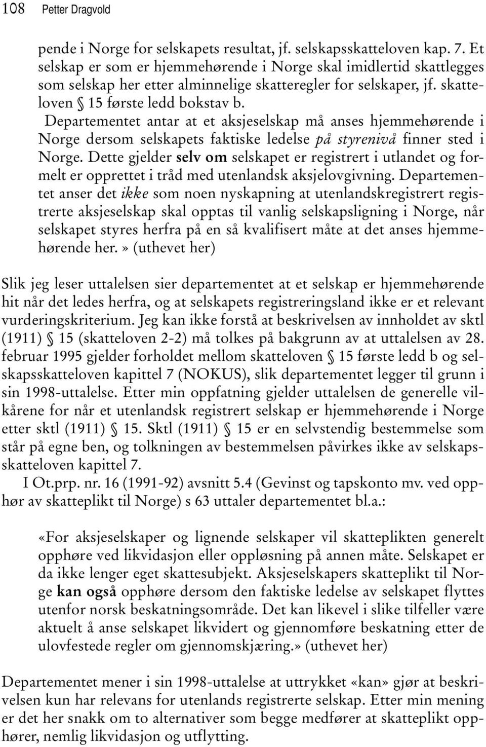 Departementet antar at et aksjeselskap må anses hjemmehørende i Norge dersom selskapets faktiske ledelse på styrenivå finner sted i Norge.