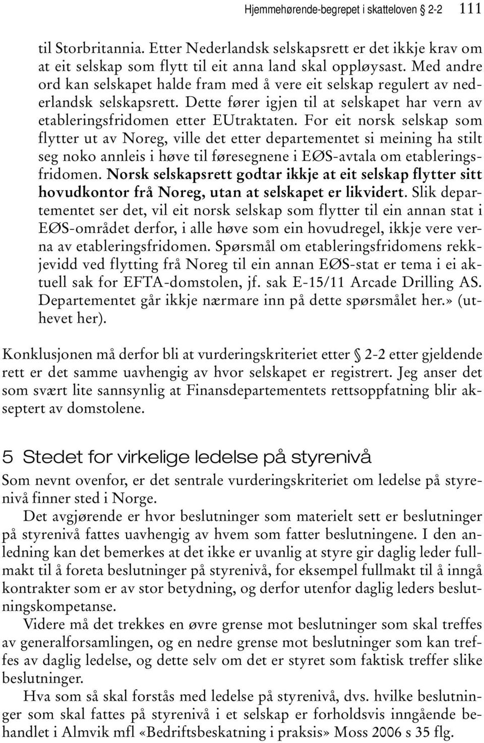 For eit norsk selskap som flytter ut av Noreg, ville det etter departementet si meining ha stilt seg noko annleis i høve til føresegnene i EØS-avtala om etableringsfridomen.