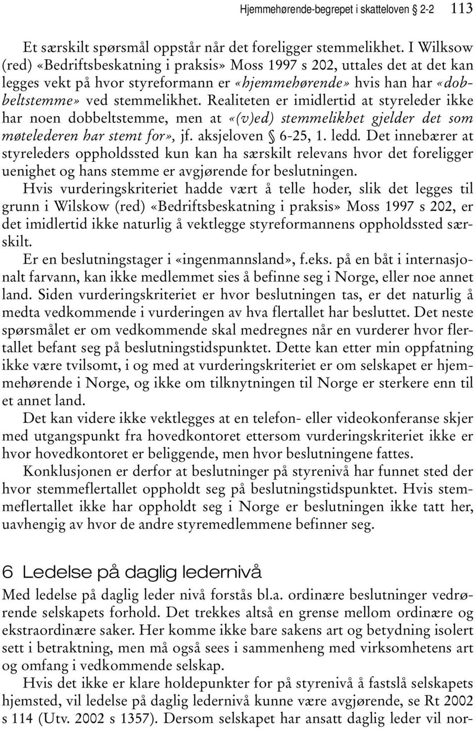 Realiteten er imidlertid at styreleder ikke har noen dobbeltstemme, men at «(v)ed) stemmelikhet gjelder det som møtelederen har stemt for», jf. aksjeloven 6-25, 1. ledd.