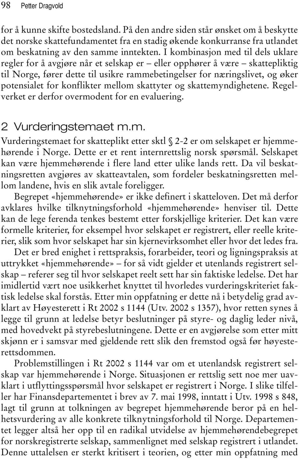 I kombinasjon med til dels uklare regler for å avgjøre når et selskap er eller opphører å være skattepliktig til Norge, fører dette til usikre rammebetingelser for næringslivet, og øker potensialet