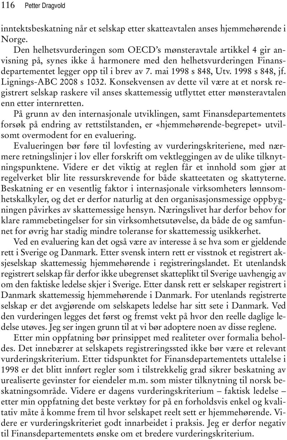 1998 s 848, jf. Lignings-ABC 2008 s 1032. Konsekvensen av dette vil være at et norsk registrert selskap raskere vil anses skattemessig utflyttet etter mønsteravtalen enn etter internretten.