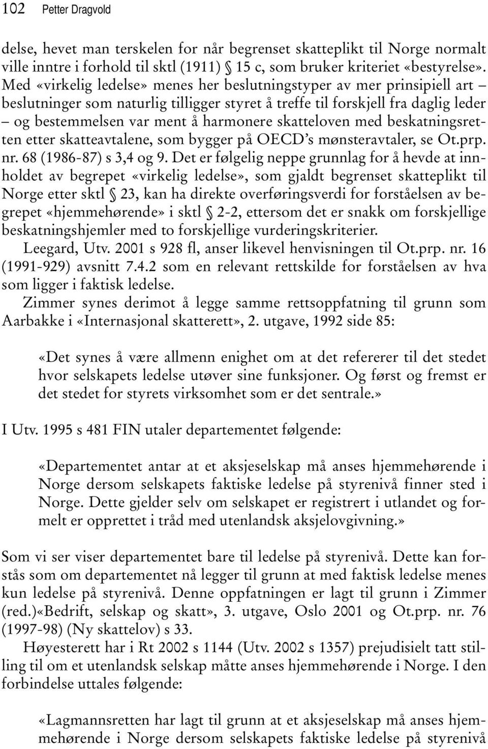 skatteloven med beskatningsretten etter skatteavtalene, som bygger på OECD s mønsteravtaler, se Ot.prp. nr. 68 (1986-87) s 3,4 og 9.