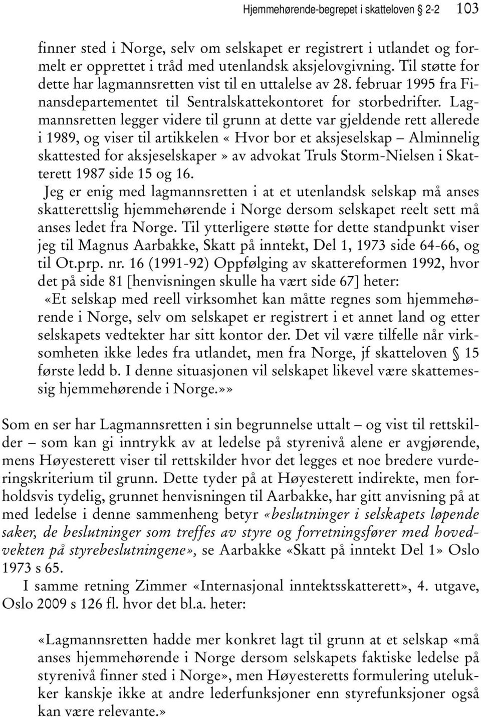 Lagmannsretten legger videre til grunn at dette var gjeldende rett allerede i 1989, og viser til artikkelen «Hvor bor et aksjeselskap Alminnelig skattested for aksjeselskaper» av advokat Truls