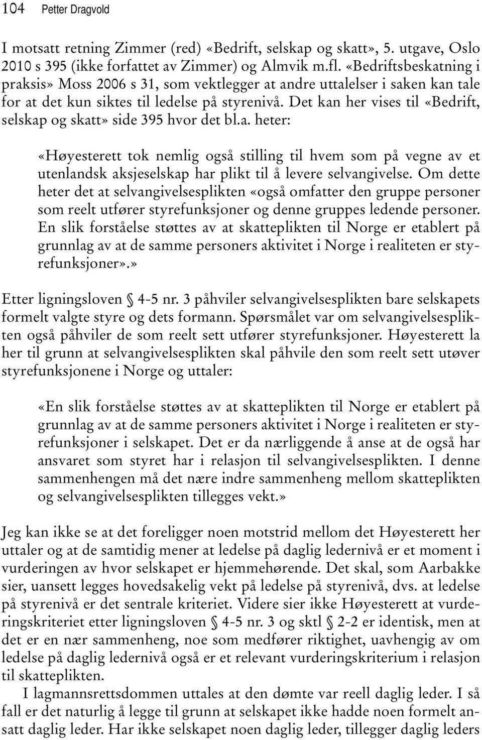 Det kan her vises til «Bedrift, selskap og skatt» side 395 hvor det bl.a. heter: «Høyesterett tok nemlig også stilling til hvem som på vegne av et utenlandsk aksjeselskap har plikt til å levere selvangivelse.