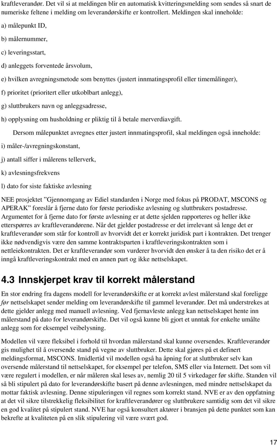 f) prioritet (prioritert eller utkoblbart anlegg), g) sluttbrukers navn og anleggsadresse, h) opplysning om husholdning er pliktig til å betale merverdiavgift.