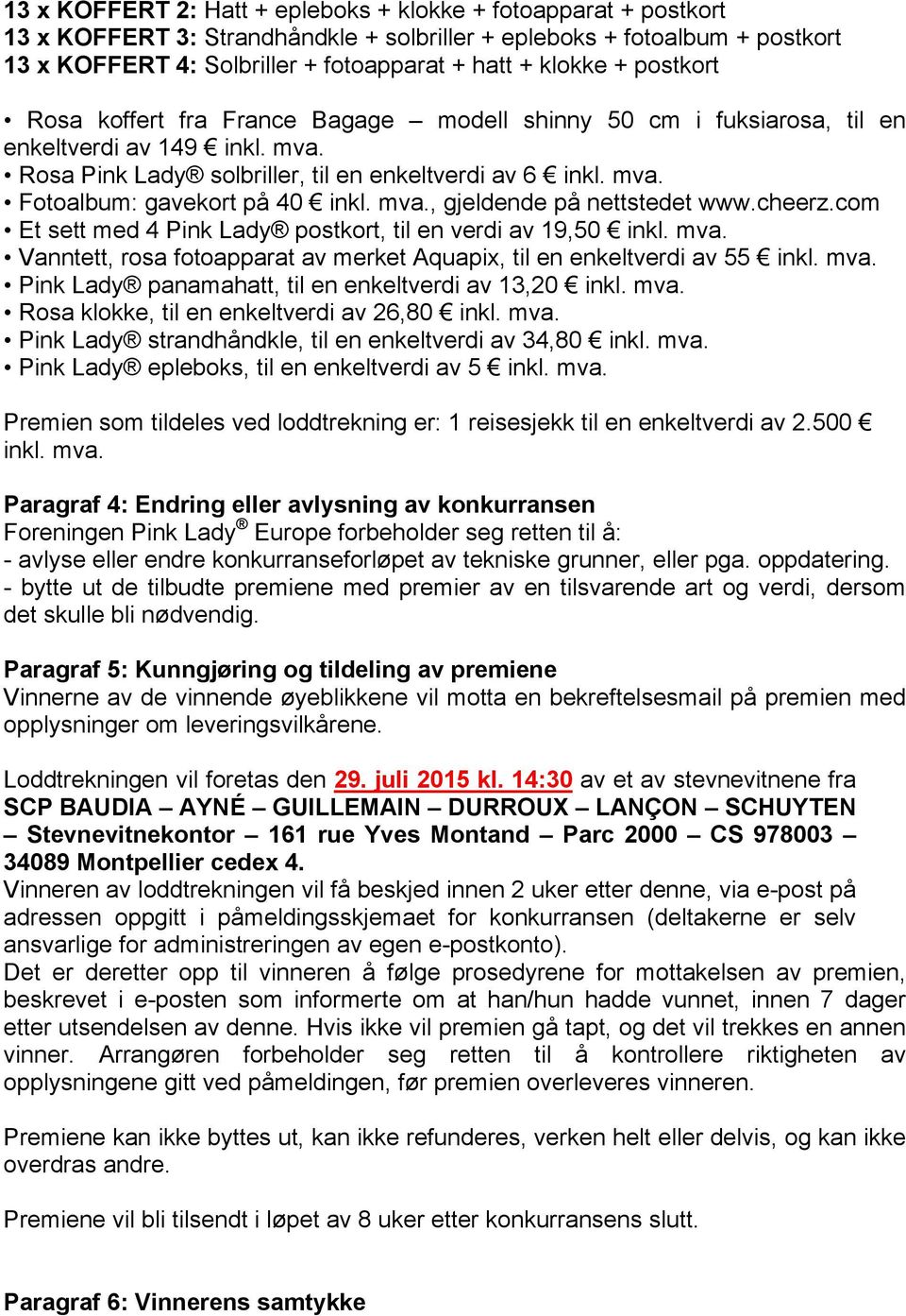 mva., gjeldende på nettstedet www.cheerz.com Et sett med 4 Pink Lady postkort, til en verdi av 19,50 inkl. mva. Vanntett, rosa fotoapparat av merket Aquapix, til en enkeltverdi av 55 inkl. mva. Pink Lady panamahatt, til en enkeltverdi av 13,20 inkl.