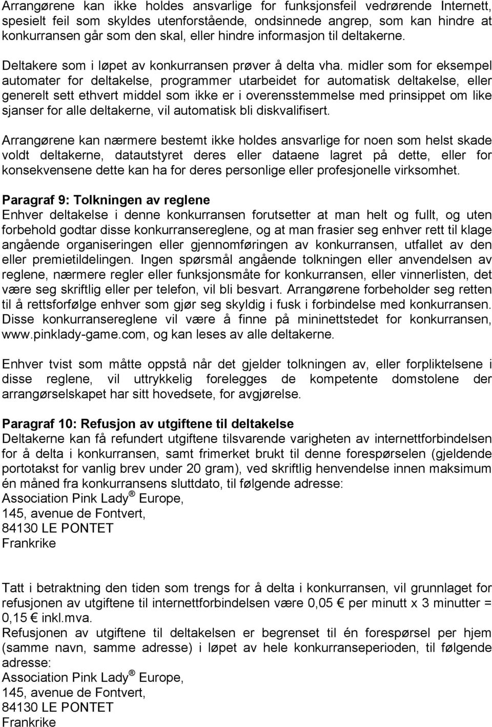 midler som for eksempel automater for deltakelse, programmer utarbeidet for automatisk deltakelse, eller generelt sett ethvert middel som ikke er i overensstemmelse med prinsippet om like sjanser for