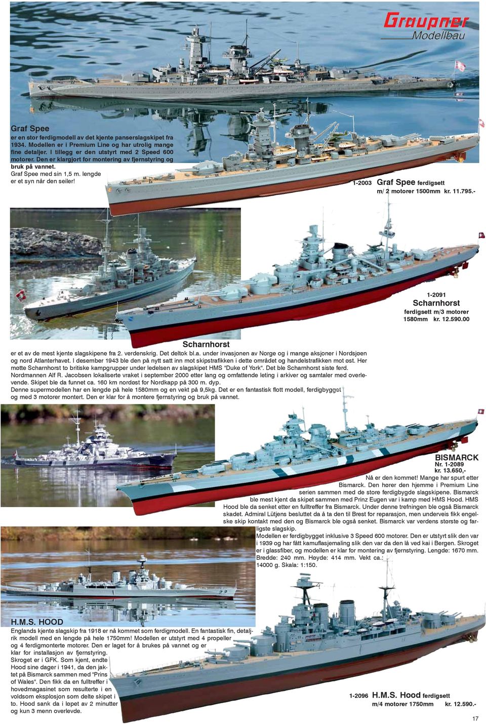 - 1-2091 Scharnhorst ferdigsett m/3 motorer 1580mm kr. 12.590.00 Scharnhorst er et av de mest kjente slagskipene fra 2. verdenskrig. Det deltok bl.a. under invasjonen av Norge og i mange aksjoner i Nordsjøen og nord Atlanterhavet.