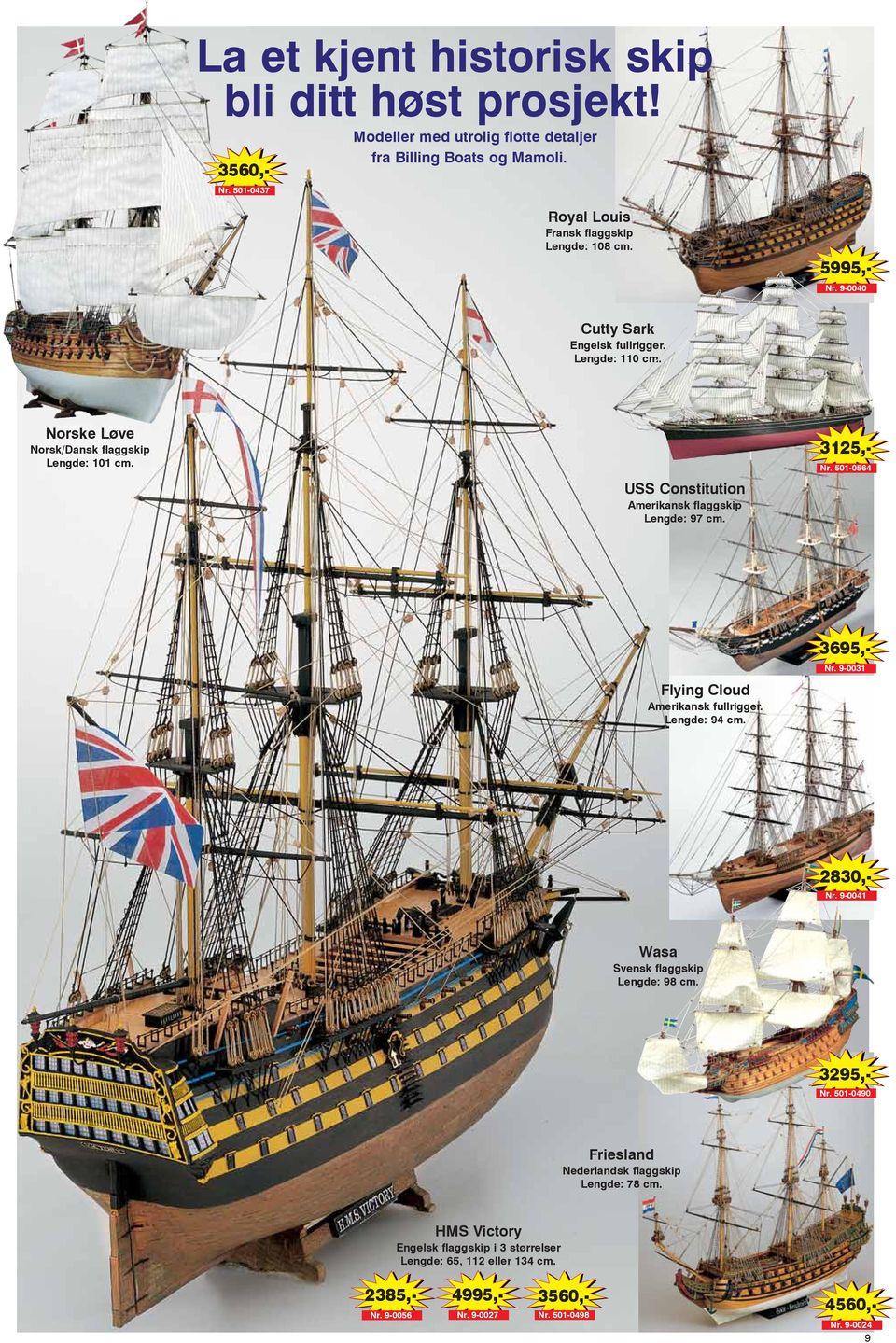 USS Constitution Amerikansk flaggskip Lengde: 97 cm. Nr. 501-0564 Flying Cloud Amerikansk fullrigger. Lengde: 94 cm. 2830,- 3695,- Nr. 9-0031 3125,- Nr.