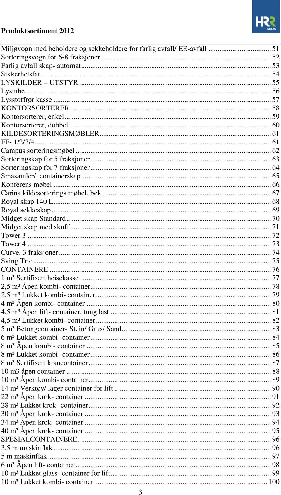 .. 62 Sorteringskap for 5 fraksjoner... 63 Sorteringskap for 7 fraksjoner... 64 Småsamler/ containerskap... 65 Konferens møbel... 66 Carina kildesorterings møbel, bøk... 67 Royal skap 140 L.