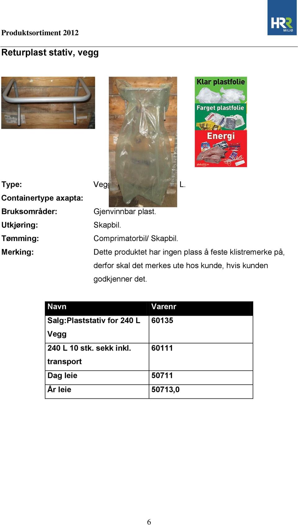 Dette produktet har ingen plass å feste klistremerke på, derfor skal det merkes ute hos