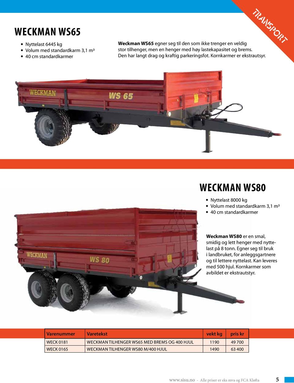 Weckman WS80 Nyttelast 8000 kg Volum med standardkarm 3,1 m3 40 cm standardkarmer Weckman WS80 er en smal, smidig og lett henger med nyttelast på 8 tonn.
