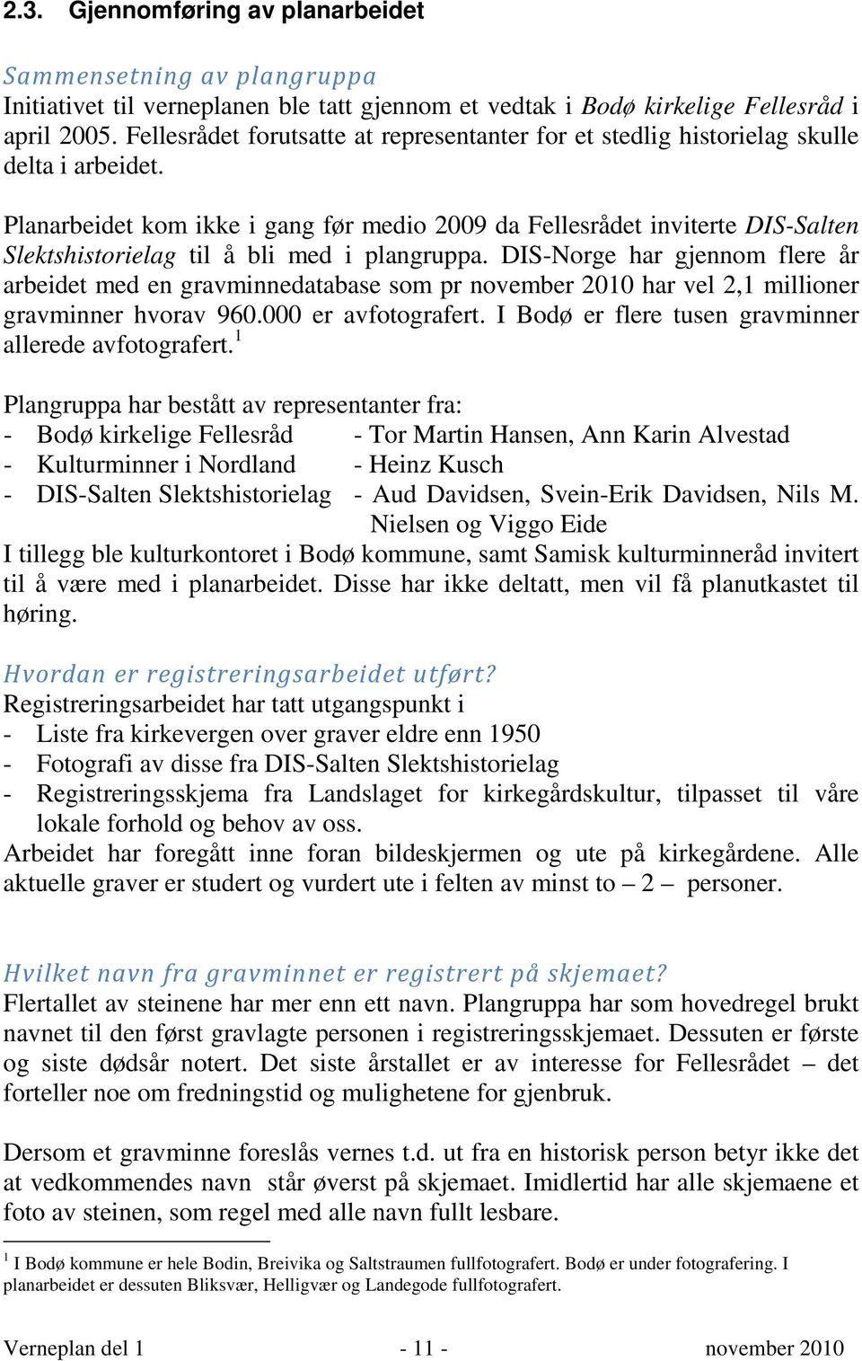 Planarbeidet kom ikke i gang før medio 2009 da Fellesrådet inviterte DIS-Salten Slektshistorielag til å bli med i plangruppa.