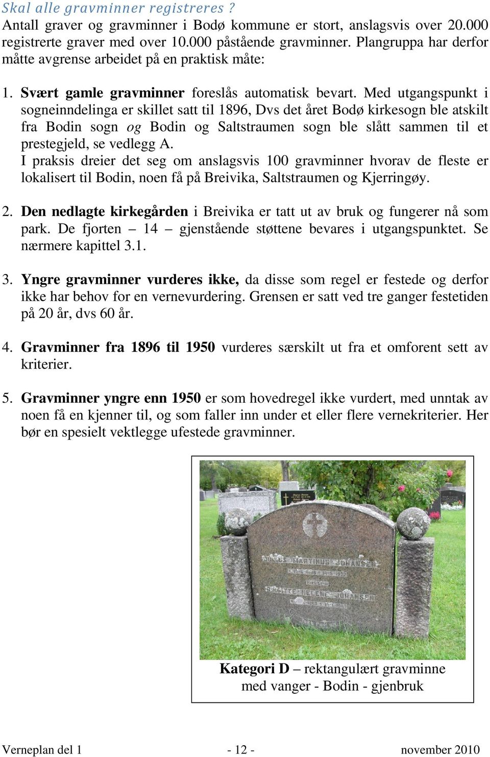 Med utgangspunkt i sogneinndelinga er skillet satt til 1896, Dvs det året Bodø kirkesogn ble atskilt fra Bodin sogn og Bodin og Saltstraumen sogn ble slått sammen til et prestegjeld, se vedlegg A.