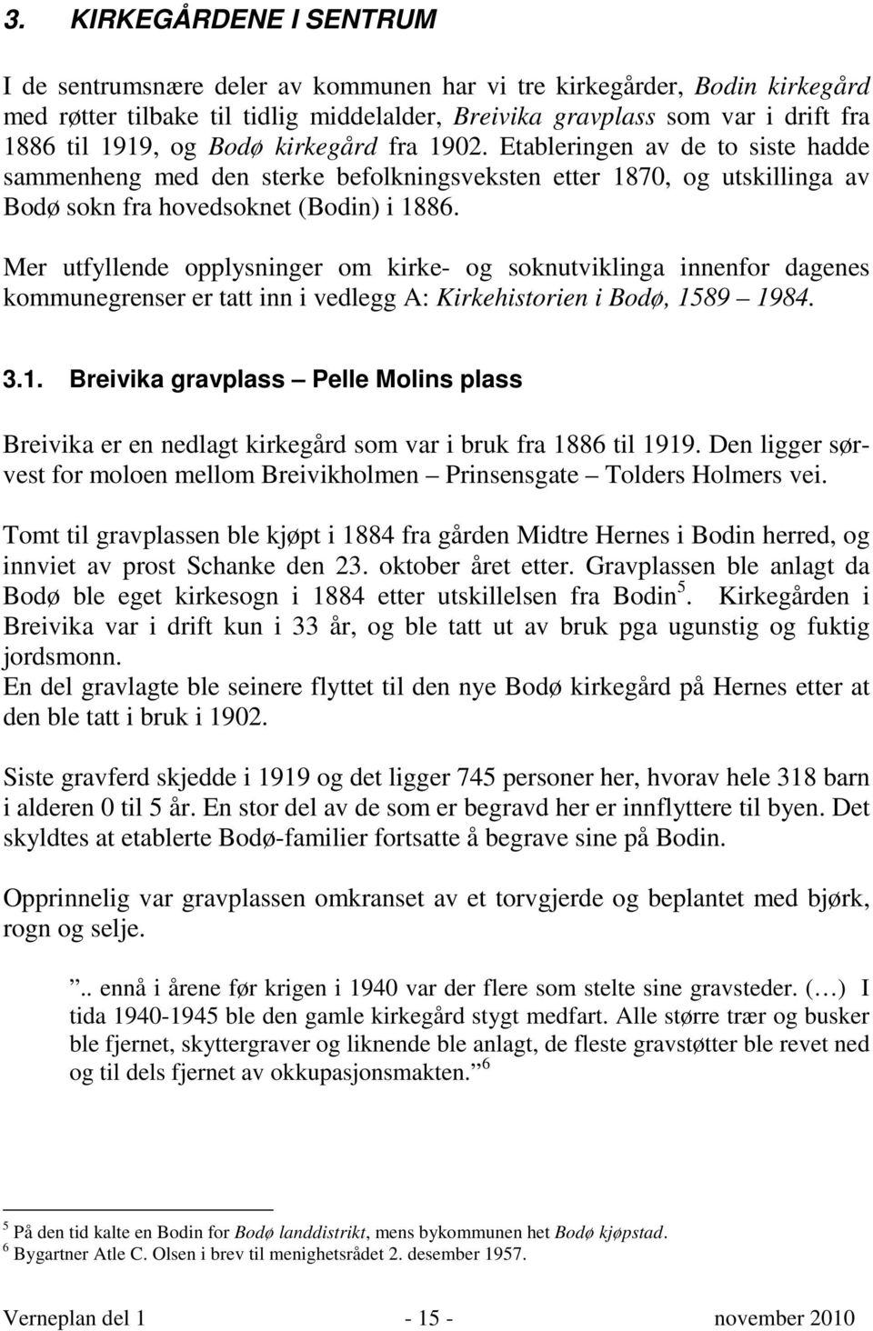 Mer utfyllende opplysninger om kirke- og soknutviklinga innenfor dagenes kommunegrenser er tatt inn i vedlegg A: Kirkehistorien i Bodø, 15