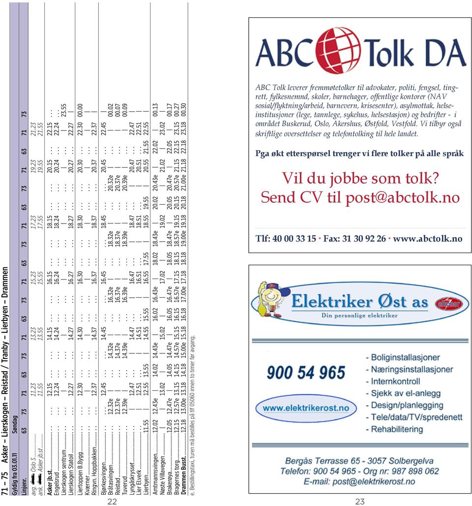 .................................. 23.55 Lierskogen Statoil........ 12.27...... 14.27...... 16.27...... 18.27...... 20.27... 22.27 Liertoppen B.Bygg........ 12.30...... 14.30...... 16.30...... 18.30...... 20.30... 22.30 00.