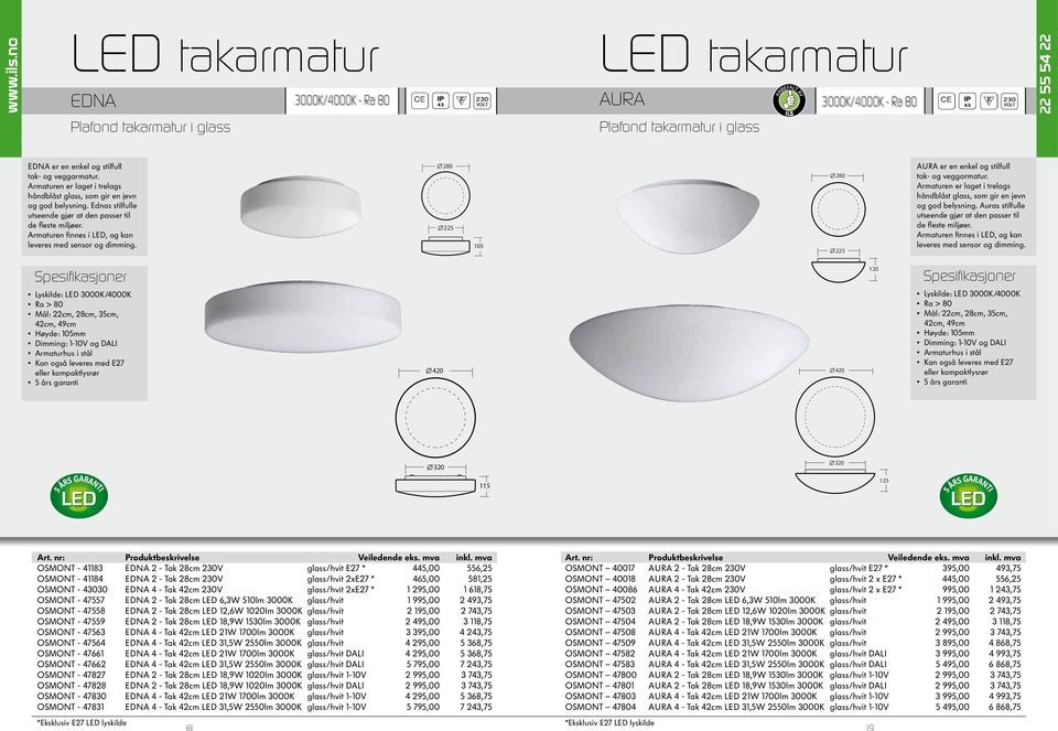 Armaturen finnes i LED, og kan leveres med sensor og dimming. 280 225 105 280 225 AURA er en enkel og stilfull tak- og veggarmatur.