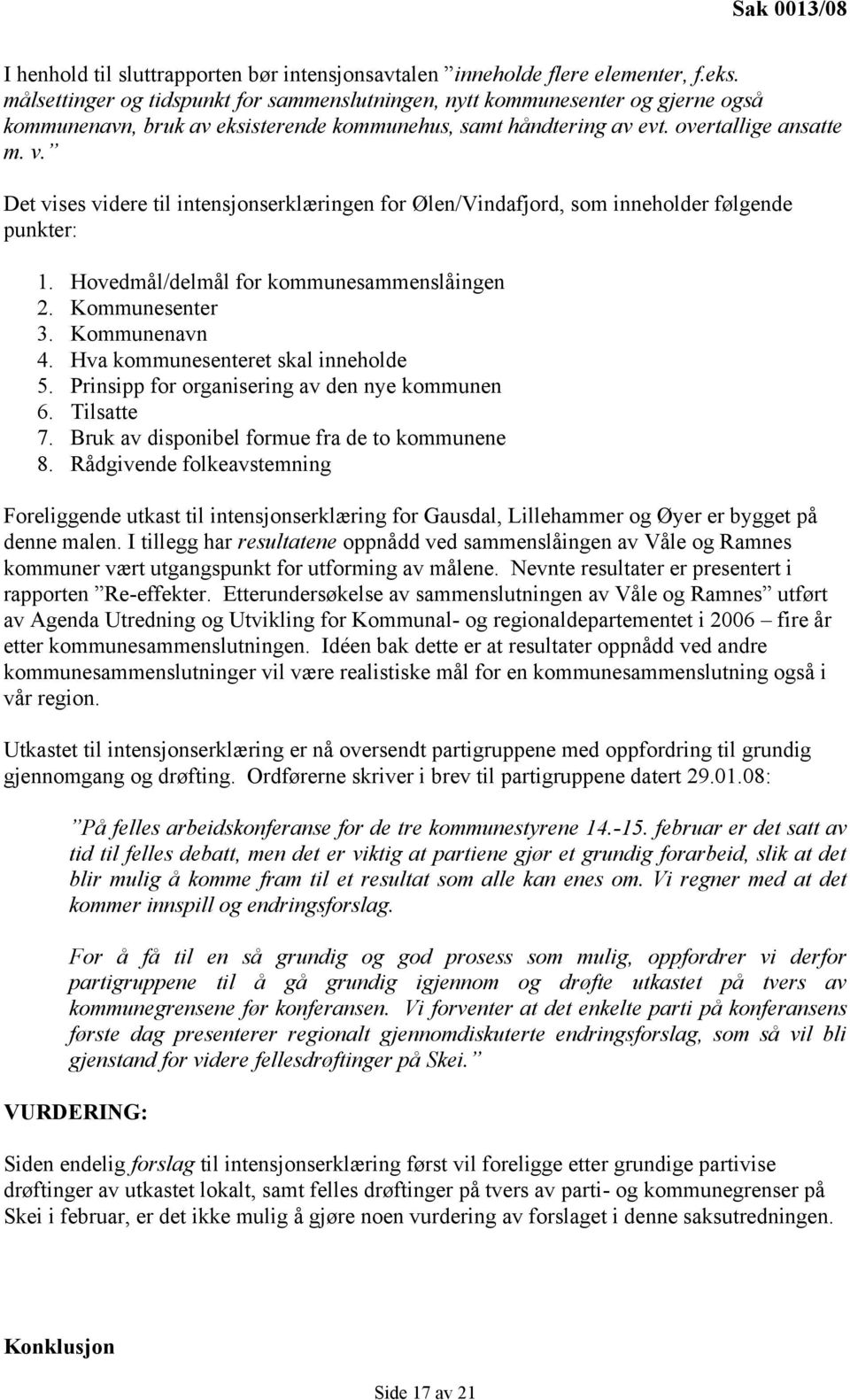 Det vises videre til intensjonserklæringen for Ølen/Vindafjord, som inneholder følgende punkter: 1. Hovedmål/delmål for kommunesammenslåingen 2. Kommunesenter 3. Kommunenavn 4.