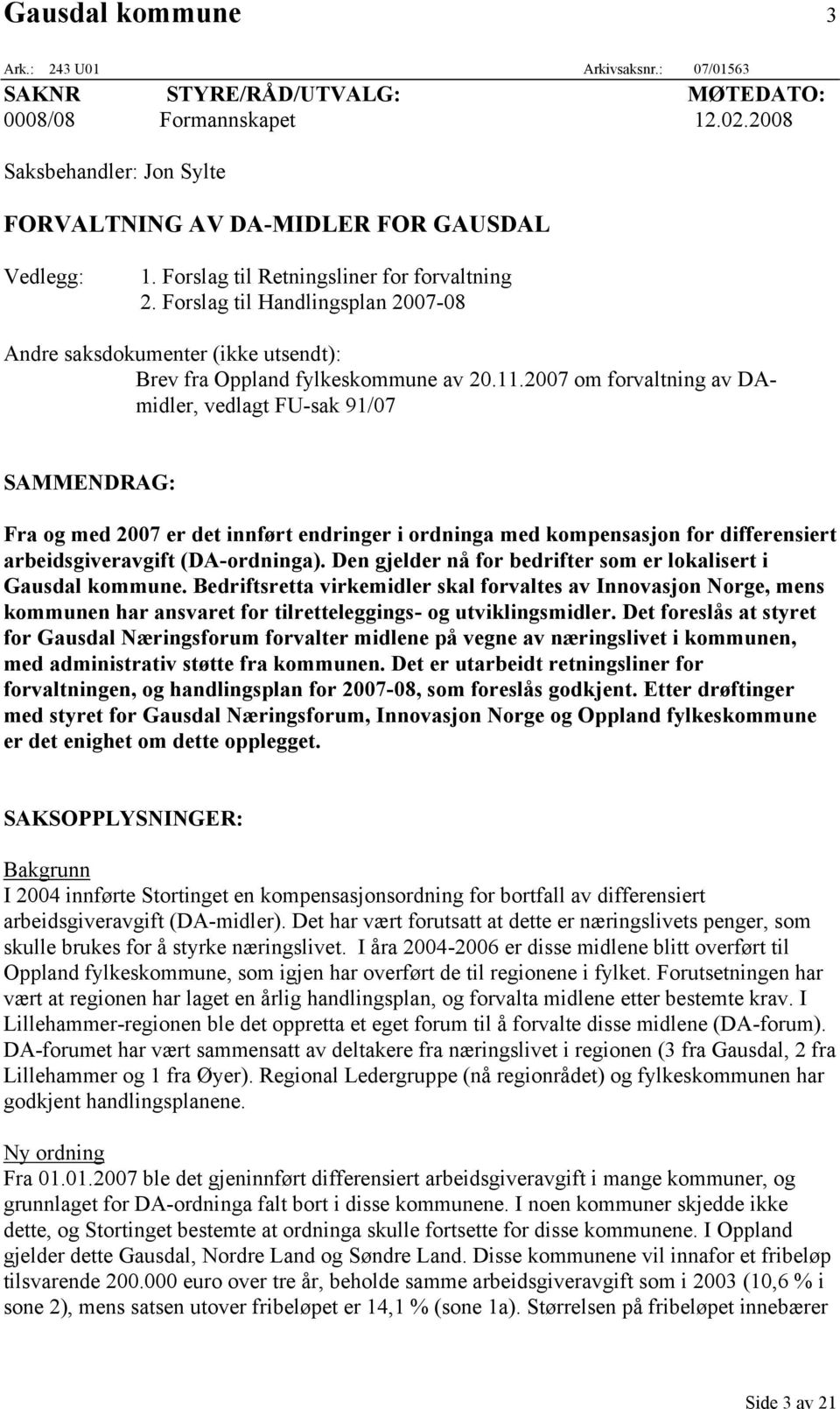 2007 om forvaltning av DAmidler, vedlagt FU-sak 91/07 SAMMENDRAG: Fra og med 2007 er det innført endringer i ordninga med kompensasjon for differensiert arbeidsgiveravgift (DA-ordninga).