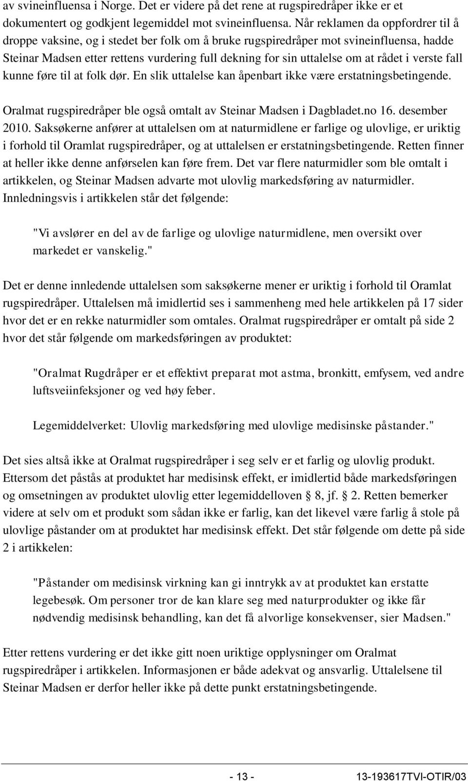 rådet i verste fall kunne føre til at folk dør. En slik uttalelse kan åpenbart ikke være erstatningsbetingende. Oralmat rugspiredråper ble også omtalt av Steinar Madsen i Dagbladet.no 16.