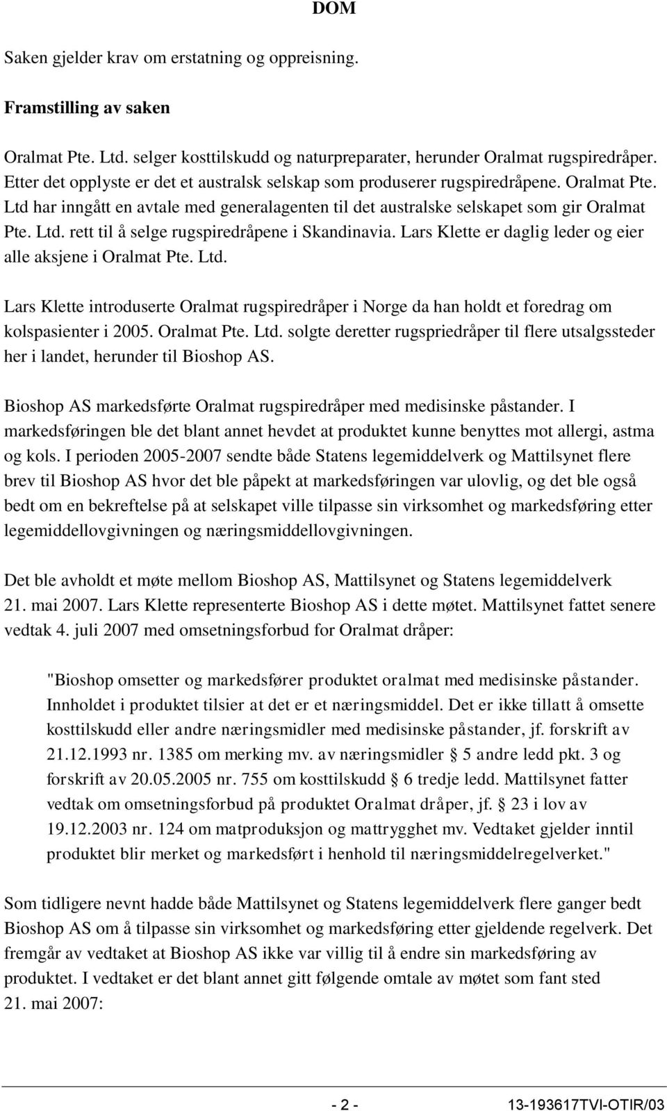 Lars Klette er daglig leder og eier alle aksjene i Oralmat Pte. Ltd. Lars Klette introduserte Oralmat rugspiredråper i Norge da han holdt et foredrag om kolspasienter i 2005. Oralmat Pte. Ltd. solgte deretter rugspriedråper til flere utsalgssteder her i landet, herunder til Bioshop AS.