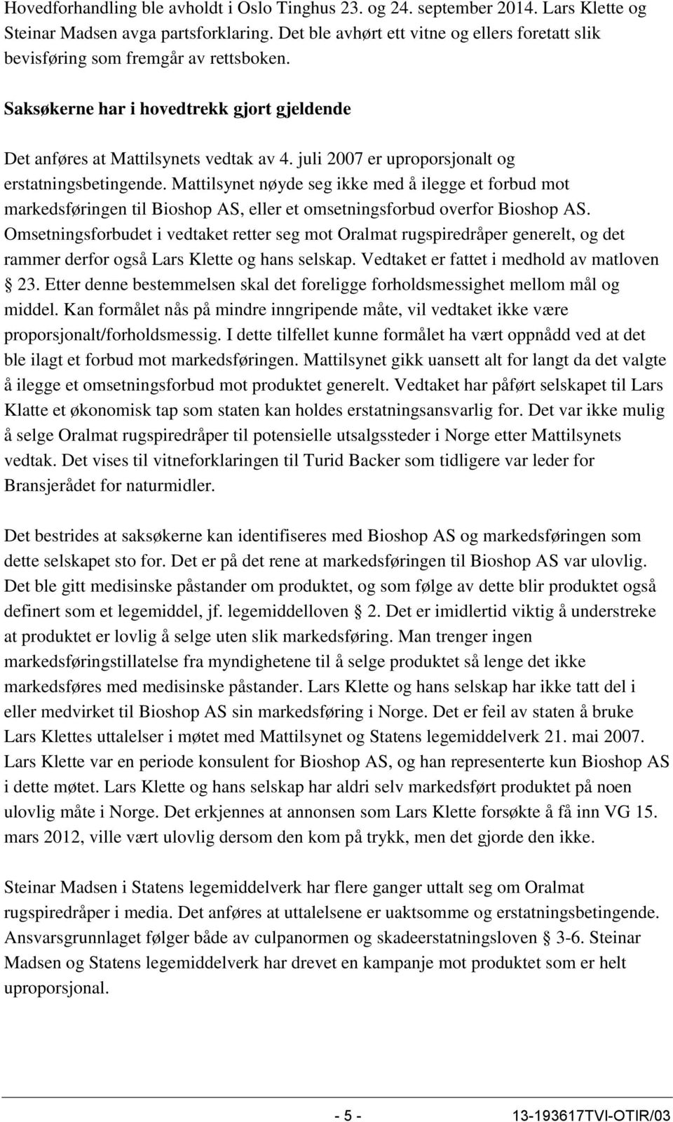 juli 2007 er uproporsjonalt og erstatningsbetingende. Mattilsynet nøyde seg ikke med å ilegge et forbud mot markedsføringen til Bioshop AS, eller et omsetningsforbud overfor Bioshop AS.