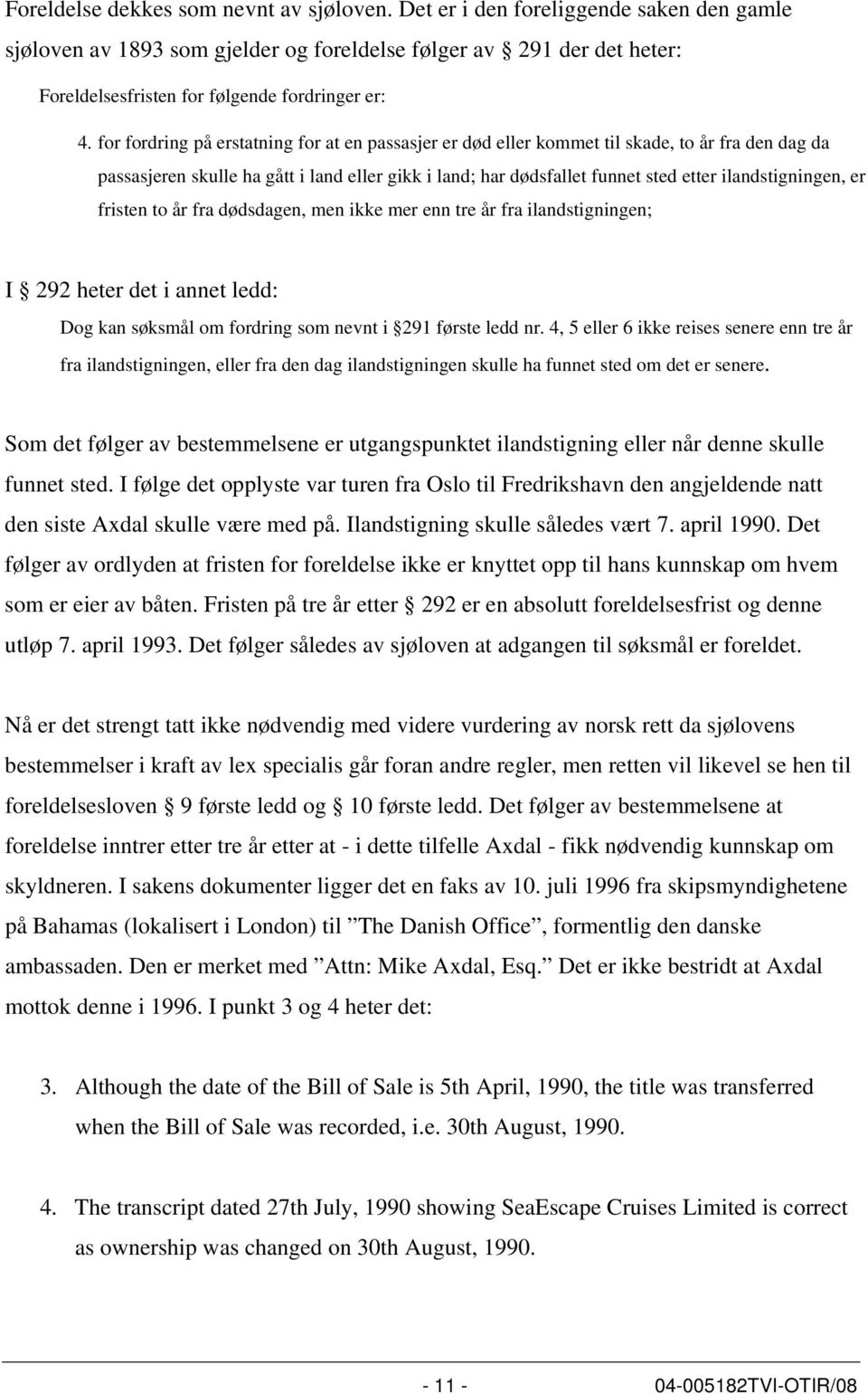 for fordring på erstatning for at en passasjer er død eller kommet til skade, to år fra den dag da passasjeren skulle ha gått i land eller gikk i land; har dødsfallet funnet sted etter