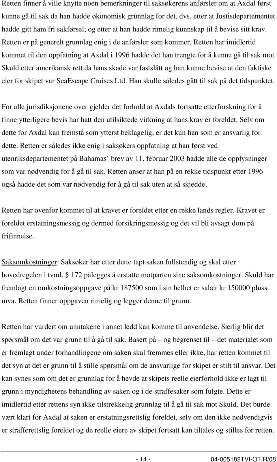 Retten har imidlertid kommet til den oppfatning at Axdal i 1996 hadde det han trengte for å kunne gå til sak mot Skuld etter amerikansk rett da hans skade var fastslått og han kunne bevise at den