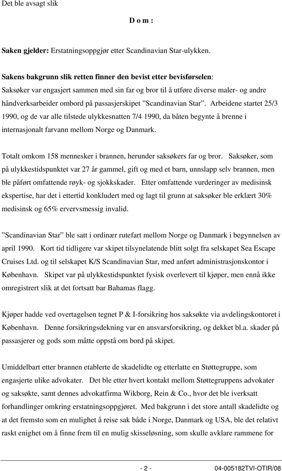 Scandinavian Star. Arbeidene startet 25/3 1990, og de var alle tilstede ulykkesnatten 7/4 1990, da båten begynte å brenne i internasjonalt farvann mellom Norge og Danmark.