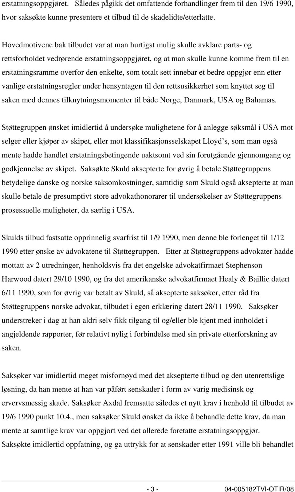 enkelte, som totalt sett innebar et bedre oppgjør enn etter vanlige erstatningsregler under hensyntagen til den rettsusikkerhet som knyttet seg til saken med dennes tilknytningsmomenter til både